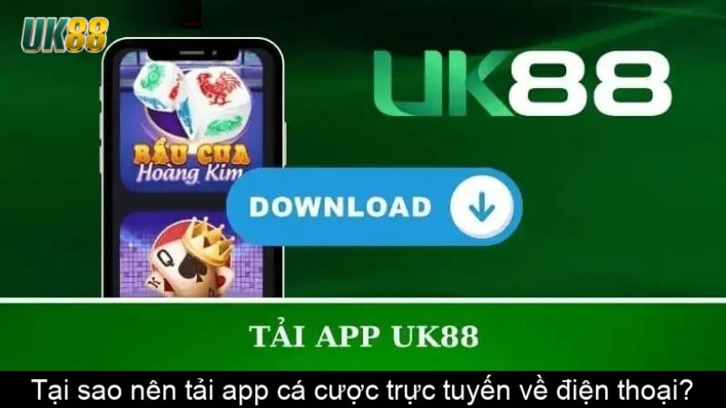 Tải App UK88 - Chinh phục cá cược đỉnh cao mọi lúc mọi nơi 2 Lý do nên tải ứng dụng UK88